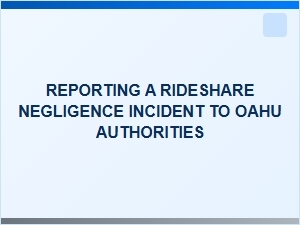 Reporting a Rideshare Negligence Incident in Oahu