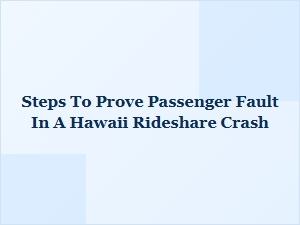 Proving Passenger Fault in a Hawaii Rideshare Crash